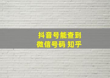 抖音号能查到微信号码 知乎